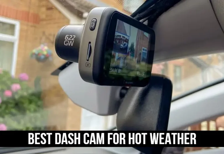 Best Dash Cam For Hot Weather | Top 7 Picks In 2023