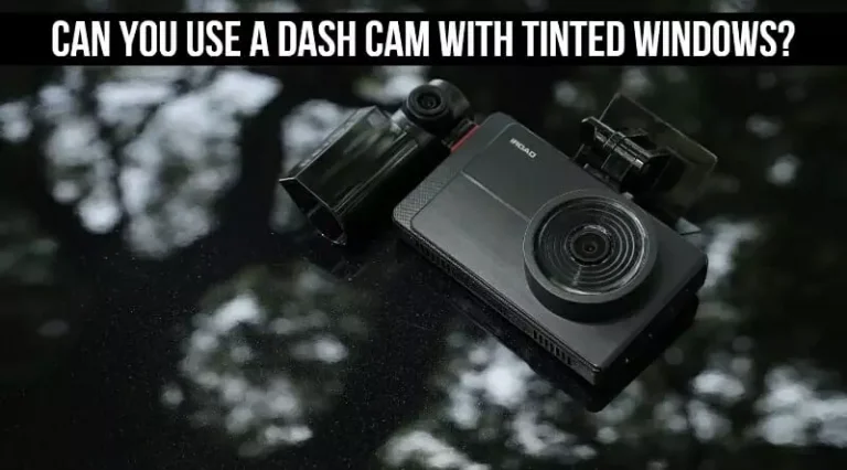 Can You Use A Dash Cam With Tinted Windows?